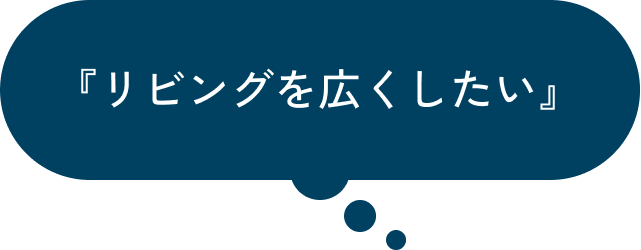 『リビングを広くしたい』